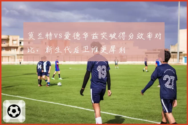 莫兰特vs爱德华兹突破得分效率对比，新生代后卫谁更犀利