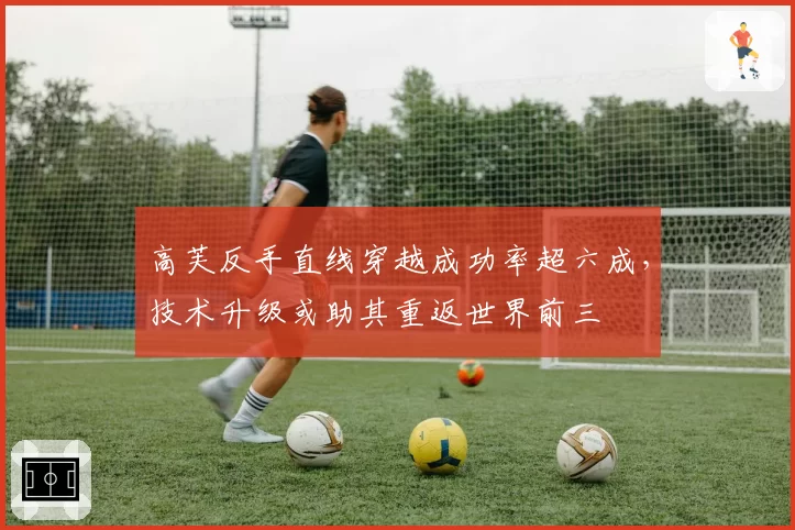 高芙反手直线穿越成功率超六成,技术升级或助其重返世界前三