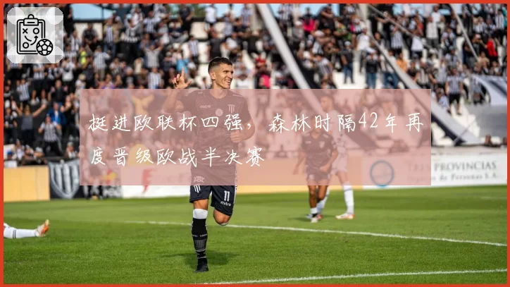挺进欧联杯四强，森林时隔42年再度晋级欧战半决赛