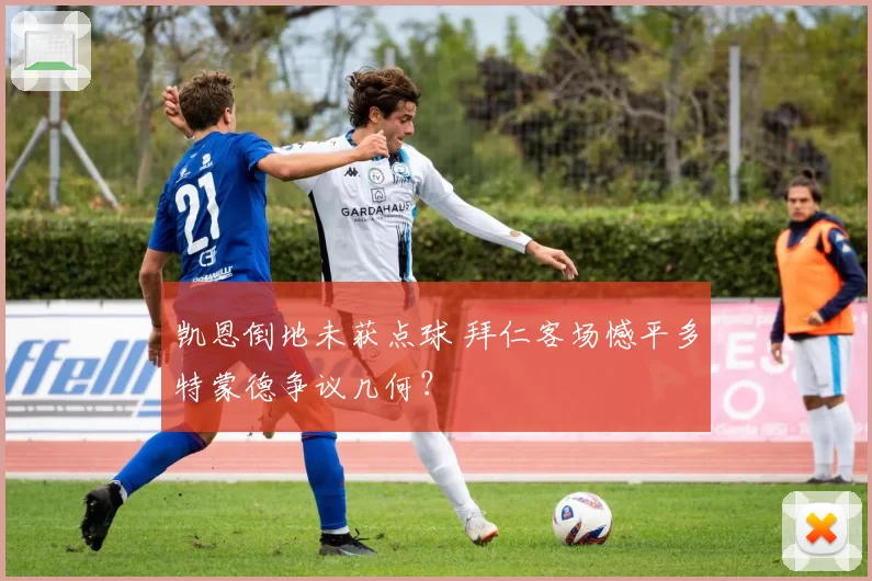 凯恩倒地未获点球 拜仁客场憾平多特蒙德争议几何？