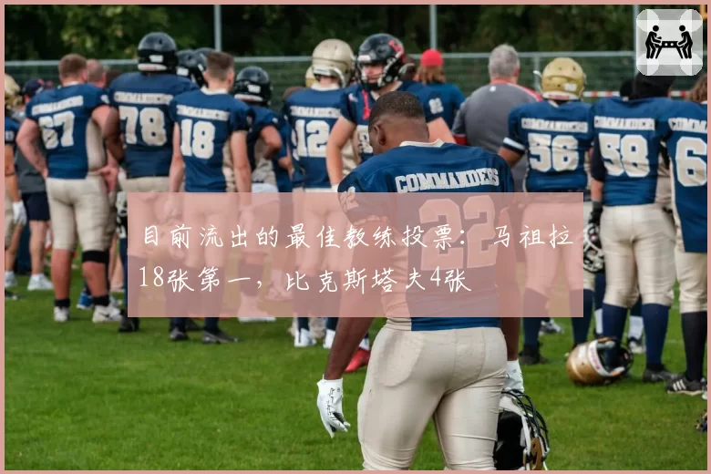 目前流出的最佳教练投票：马祖拉18张第一，比克斯塔夫4张