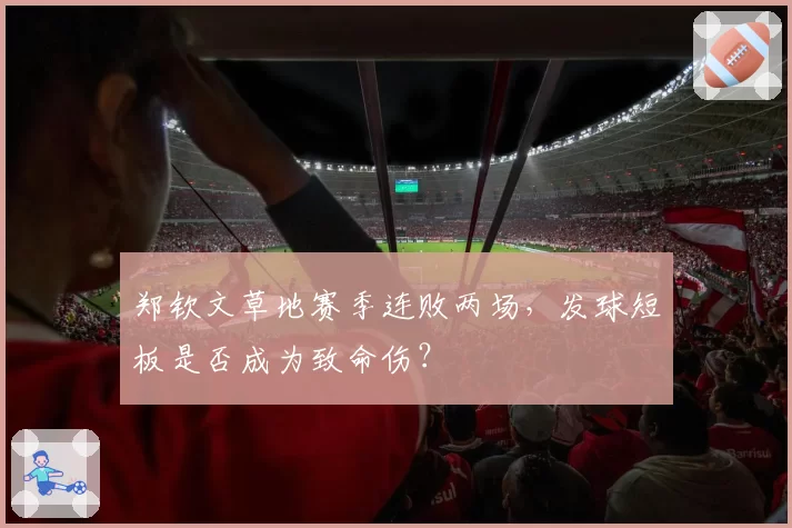 郑钦文草地赛季连败两场,发球短板是否成为致命伤?